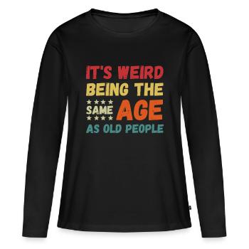Lustig, es ist seltsam, im gleichen Alter wie alte Leute zu sein - Frauen Premium Bio Langarmshirt - Schwarz - Vorne - Julia (174cm)