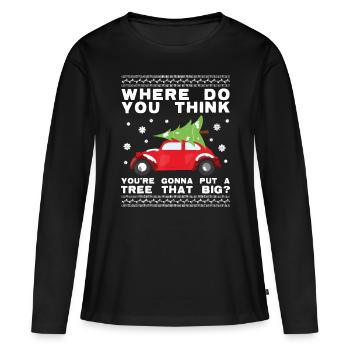 where do you think youre gonna put a tree that big - Women's Premium Organic Long Sleeve Shirt - black - Front - Julia (174cm)
