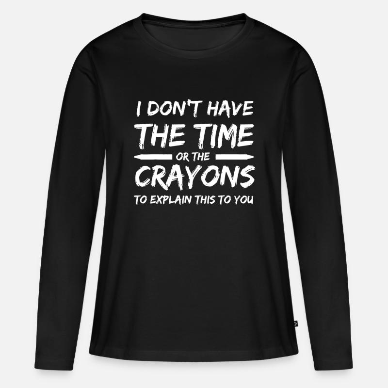 Ich habe nicht die Zeit oder die Buntstifte Lustiger Sarkasmus - Frauen Premium Bio Langarmshirt - Schwarz