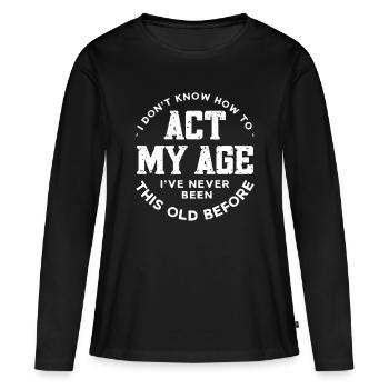 Je ne sais pas comment agir mon âge je n’ai jamais été comme ça - T-shirt manches longues Premium bio Femme - noir - Devant - Julia (174cm)