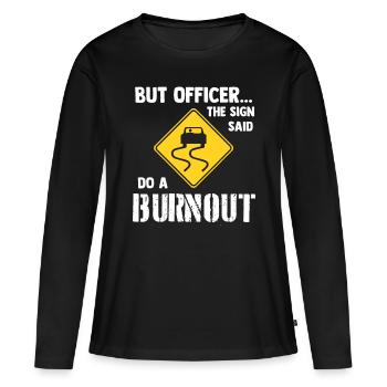 Aber Offizier das Schild sagte, mach einen Burnout - lustiges Auto - Frauen Premium Bio Langarmshirt - Schwarz - Vorne - Julia (174cm)