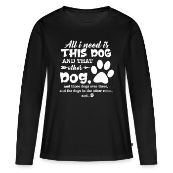 All I Need Is This Dog And That Other Dog And Thos - Women's Premium Organic Long Sleeve Shirt - black - Front - Julia (174cm)