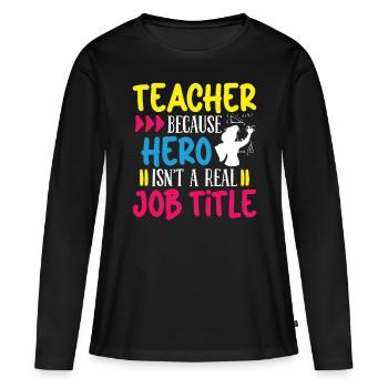 Teacher Teacher Hero Isnt A Real Job Title School - Women's Premium Organic Long Sleeve Shirt - black - Front - Julia (174cm)