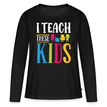 Teacher Teach These Kids School Student Class - Women's Premium Organic Long Sleeve Shirt - black - Front - Julia (174cm)
