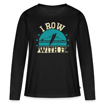 Rowing I Row With It Rowing Rowing Kayak Canoe - Women's Premium Organic Long Sleeve Shirt - black - Front - Julia (174cm)