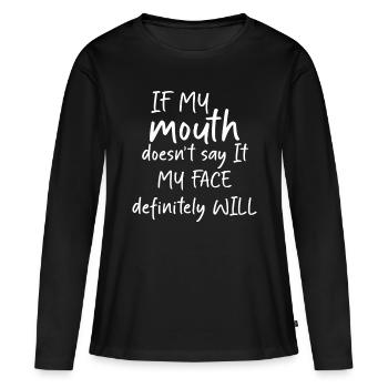If My Mouth Doesn't Say It My Face Definitely Will - Women's Premium Organic Long Sleeve Shirt - black - Front - Julia (174cm)