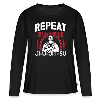 Jiu Jitsu Repeat After Me Jujutsu Martial Arts MMA - Women's Premium Organic Long Sleeve Shirt - black - Front - Julia (174cm)