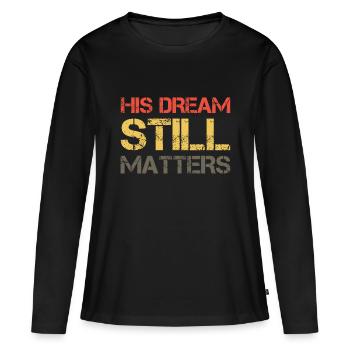 His Dream Still Matters Martin Luther King Day Hum - Women's Premium Organic Long Sleeve Shirt - black - Front - Julia (174cm)