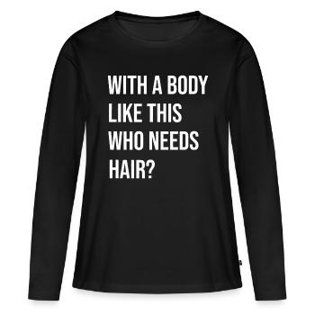Mit so einem Körper Wer braucht Haare? Kahl ist Beau - Frauen Premium Bio Langarmshirt - Schwarz - Vorne - Julia (174cm)