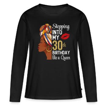 Stepping Into My 30th Birthday Like A Queen - Women's Premium Organic Long Sleeve Shirt - black - Front - Julia (174cm)