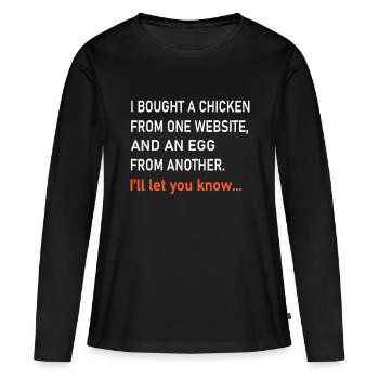 I Bought A Chicken From One Website And An Egg Fro - Women's Premium Organic Long Sleeve Shirt - black - Front - Julia (174cm)