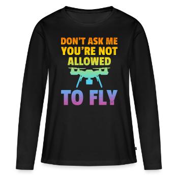 Don't Ask Me You're Not Allowed To Fly - Drone Pil - Women's Premium Organic Long Sleeve Shirt - black - Front - Julia (174cm)