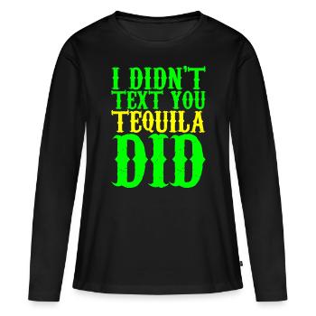 I Didn't Text You, Tequila Did 3 - Frauen Premium Bio Langarmshirt - Schwarz - Vorne - Julia (174cm)