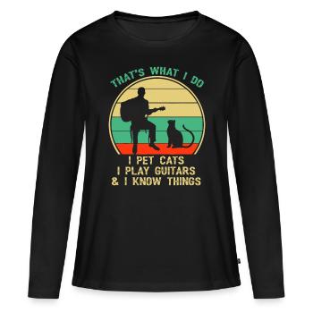 That's What I Do I Pet Cats I Play Guitars And I K - Women's Premium Organic Long Sleeve Shirt - black - Front - Julia (174cm)