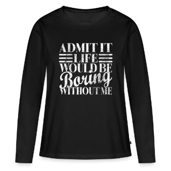 Admit It Life Would Be Boring Without Me, Retro - Women's Premium Organic Long Sleeve Shirt - black - Front - Julia (174cm)