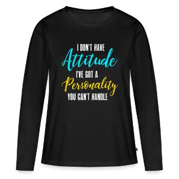 I Don't Have Attitude I've Got A Personality You C - Women's Premium Organic Long Sleeve Shirt - black - Front - Julia (174cm)