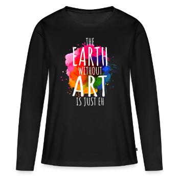 Erde ohne Kunst ist nur eh Malerei Künstler Wortspiel - Frauen Premium Bio Langarmshirt - Schwarz - Vorne - Julia (174cm)