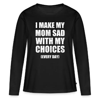 I Make My Mom Sad With My Choices Every Day Funny - Women's Premium Organic Long Sleeve Shirt - black - Front - Julia (174cm)