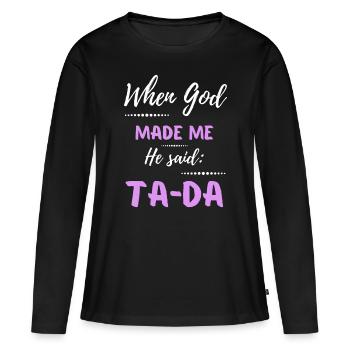 Als Gott mich schuf, sagte er TaDa Funnychampagnewine - Frauen Premium Bio Langarmshirt - Schwarz - Vorne - Julia (174cm)