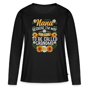 Nana Because I'm Way Too Cool To Be Called Grandma - Women's Premium Organic Long Sleeve Shirt - black - Front - Julia (174cm)