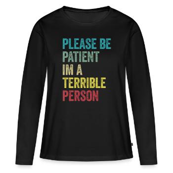 Bitte haben Sie Geduld, ich bin eine schreckliche Person - Frauen Premium Bio Langarmshirt - Schwarz - Vorne - Julia (174cm)