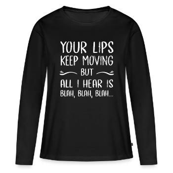 Deine Lippen bewegen sich weiter, aber alles, was ich höre, ist bla, bla - Frauen Premium Bio Langarmshirt - Schwarz - Vorne - Julia (174cm)