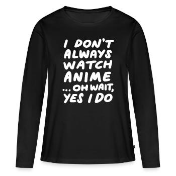I Don't Always Watch Anime Funny Japanese Animatio - Women's Premium Organic Long Sleeve Shirt - black - Front - Julia (174cm)
