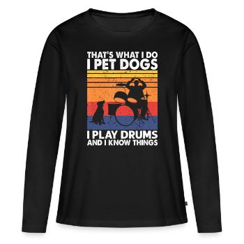 That What I Do I Pet Dogs I Play Drums & I Know Th - Women's Premium Organic Long Sleeve Shirt - black - Front - Julia (174cm)