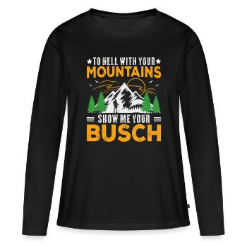 Zur Hölle mit deinen Bergen Zeig mir deinen Busch-Spaß - Frauen Premium Bio Langarmshirt - Schwarz - Vorne - Julia (174cm)