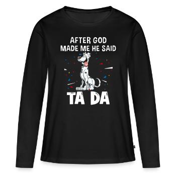 Deutsche Doggenhunde, nachdem Gott mich gemacht hatte, sagte er ta da - Frauen Premium Bio Langarmshirt - Schwarz - Vorne - Julia (174cm)