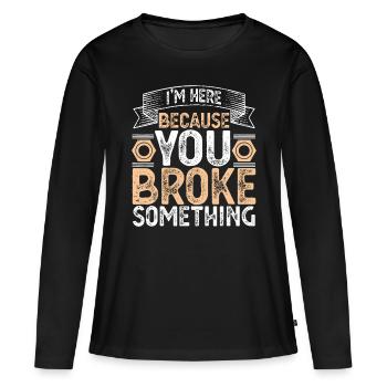 I'm Here Because You Broke Something Handyman Fath - Women's Premium Organic Long Sleeve Shirt - black - Front - Julia (174cm)