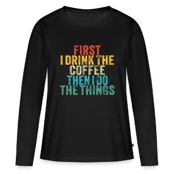 Funny First I Drink The Coffee Then I Do The Thing - Women's Premium Organic Long Sleeve Shirt - black - Front - Julia (174cm)