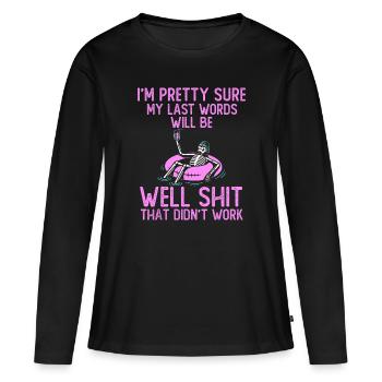 I'm Pretty Sure My Last Words Will Be Well Shit fu - Women's Premium Organic Long Sleeve Shirt - black - Front - Julia (174cm)
