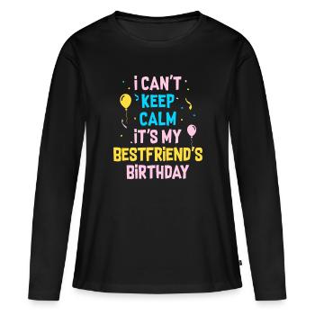 I Can't Keep Calm It's My Best Friend's Birthday - Women's Premium Organic Long Sleeve Shirt - black - Front - Julia (174cm)