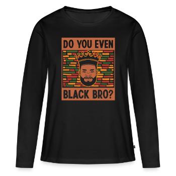 Black History Month Do You Even Black Bro Afro - Women's Premium Organic Long Sleeve Shirt - black - Front - Julia (174cm)