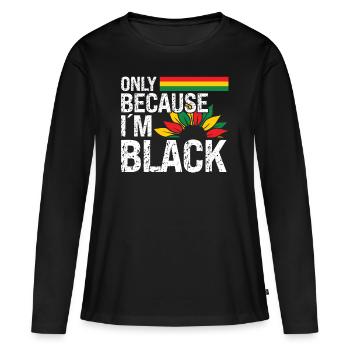 Black History Month Only Because Im Black Afro - Women's Premium Organic Long Sleeve Shirt - black - Front - Julia (174cm)