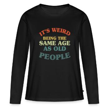 Es ist seltsam, im gleichen Alter wie alte Leute Ideen zu haben, - Frauen Premium Bio Langarmshirt - Schwarz - Vorne - Julia (174cm)
