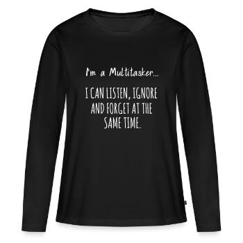Ich bin ein Multitasker, den ich hören kann, ignorieren und vergessen f - Frauen Premium Bio Langarmshirt - Schwarz - Vorne - Julia (174cm)
