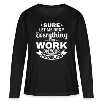 Sarcasme Bien sûr, laissez-moi tout laisser tomber et travailler sur Yo - T-shirt manches longues Premium bio Femme - noir - Devant - Julia (174cm)