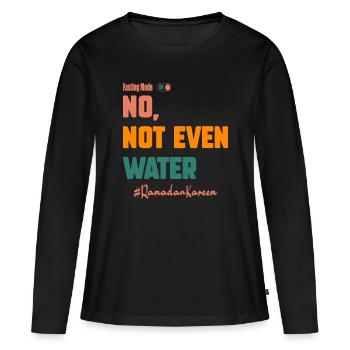No Not Even Water Fasting Mode On Muslims Ramadan - Women's Premium Organic Long Sleeve Shirt - black - Front - Julia (174cm)