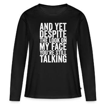 Und doch, trotz des Blicks auf meinem Gesicht, bist du immer noch nicht - Frauen Premium Bio Langarmshirt - Schwarz - Vorne - Julia (174cm)