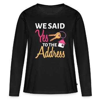 We Said Yes To The Address First Home Owner New Ho - Women's Premium Organic Long Sleeve Shirt - black - Front - Julia (174cm)