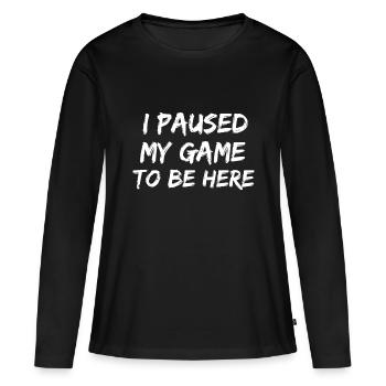 I Paused My Game To Be Here - Women's Premium Organic Long Sleeve Shirt - black - Front - Julia (174cm)