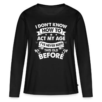 Je ne sais pas comment agir mon âge Sarcastique Les personnes âgées - T-shirt manches longues Premium bio Femme - noir - Devant - Julia (174cm)