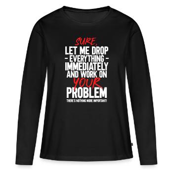 Bien sûr, laissez-moi tout laisser tomber et travailler sur votre problème - T-shirt manches longues Premium bio Femme - noir - Devant - Julia (174cm)