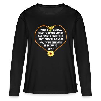 When I Get Old They’re Never Gonna Say What A Swee - Women's Premium Organic Long Sleeve Shirt - black - Front - Julia (174cm)