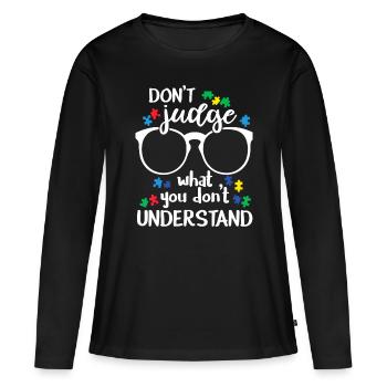 Don't Judge What You don't Understand Autism Aware - Women's Premium Organic Long Sleeve Shirt - black - Front - Julia (174cm)