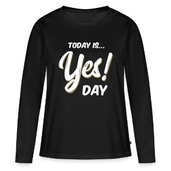 Today is Yes! Day idea Family Fun Day - Women's Premium Organic Long Sleeve Shirt - black - Front - Julia (174cm)