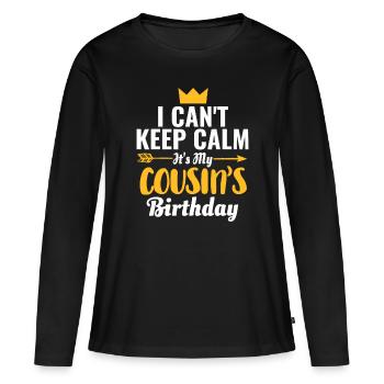 I Cant Keep Calm Its My Cousin's Birthday - Women's Premium Organic Long Sleeve Shirt - black - Front - Julia (174cm)