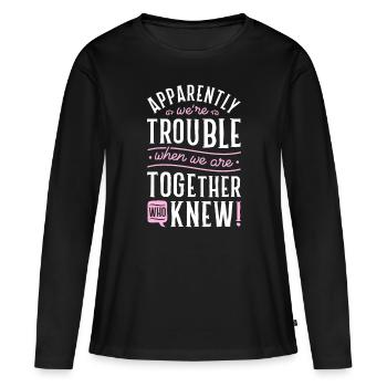 Apparently We're Trouble When We Are Together Scra - Women's Premium Organic Long Sleeve Shirt - black - Front - Julia (174cm)